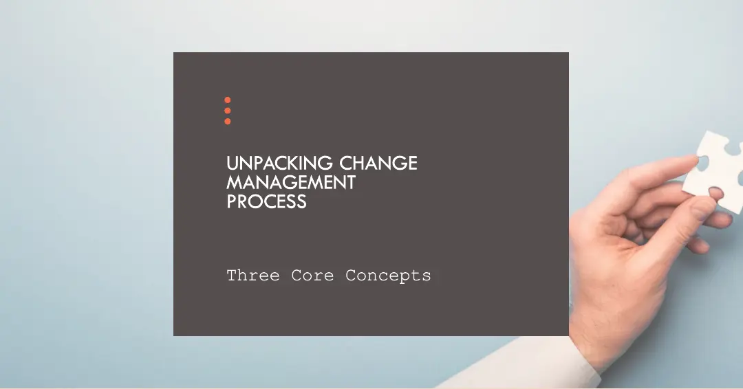Read more about the article Unpacking the Three Core Concepts of Change Management Process