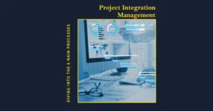 Read more about the article Diving into the 6 Main Processes of Project Integration Management