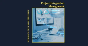 Read more about the article Diving into the 6 Main Processes of Project Integration Management