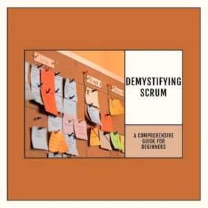 Read more about the article Demystifying Scrum: A Comprehensive Guide for Beginners  