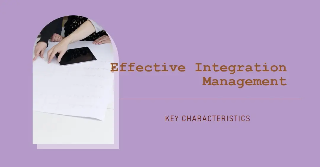 Read more about the article Key Characteristics of Effective Integration Management