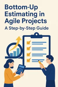 Read more about the article Bottom-Up Estimating in Agile Projects: A Step-by-Step Guide