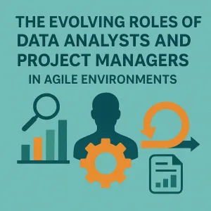 Read more about the article The Evolving Roles of Data Analysts and Project Managers in Agile Environments
