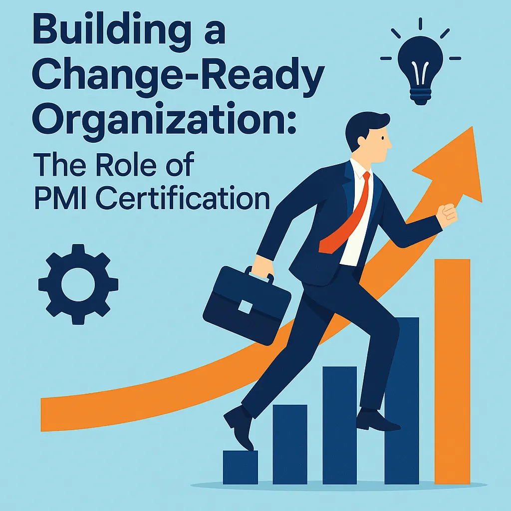 Read more about the article Building a Change-Ready Organization: The Role of PMI Certification