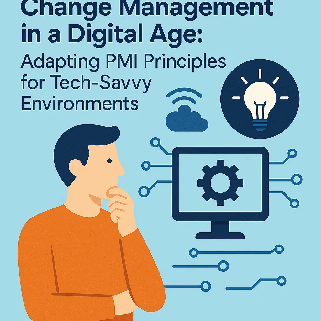 You are currently viewing Change Management in a Digital Age: Adapting PMI Principles for Tech-Savvy Environments