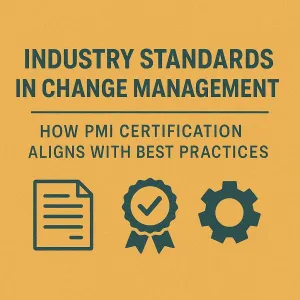 Read more about the article Industry Standards in Change Management: How PMI Certification Aligns with Best Practices
