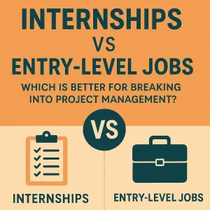 Read more about the article Internships vs. Entry-Level Jobs: Which is Better for Breaking into Project Management?