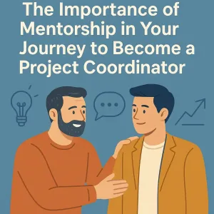 Read more about the article The Importance of Mentorship in Your Journey to Become a Project Coordinator