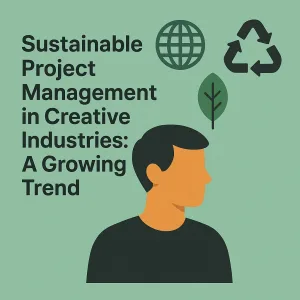 Read more about the article Sustainable Project Management in Creative Industries: A Growing Trend