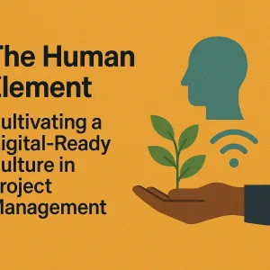 Read more about the article The Human Element: Cultivating a Digital-Ready Culture in Project Management