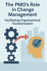Read more about the article The PMO’s Role in Change Management: Facilitating Organizational Transformation