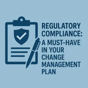 Read more about the article Regulatory Compliance: A Must-Have in Your Change Management Plan