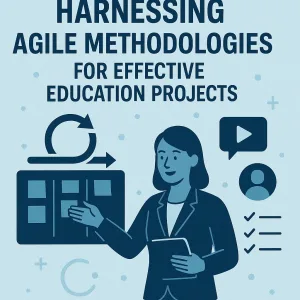 Read more about the article Harnessing Agile Methodologies for Effective Education Projects